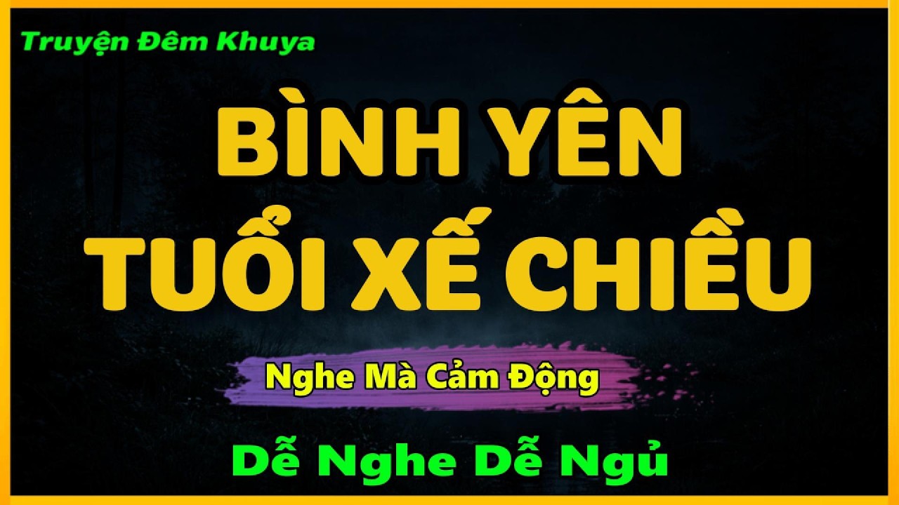 Nghe Mà Xúc Động - BÌNH YÊN TUỔI XẾ CHIỀU | Đọc Truyện Đêm Khuya