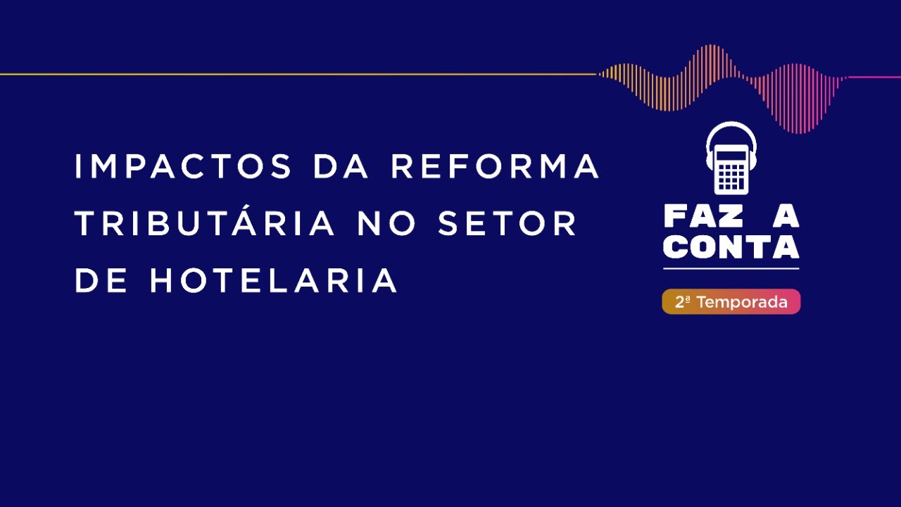 Faz a Conta | Impactos da Reforma Tributária no setor de Hotelaria