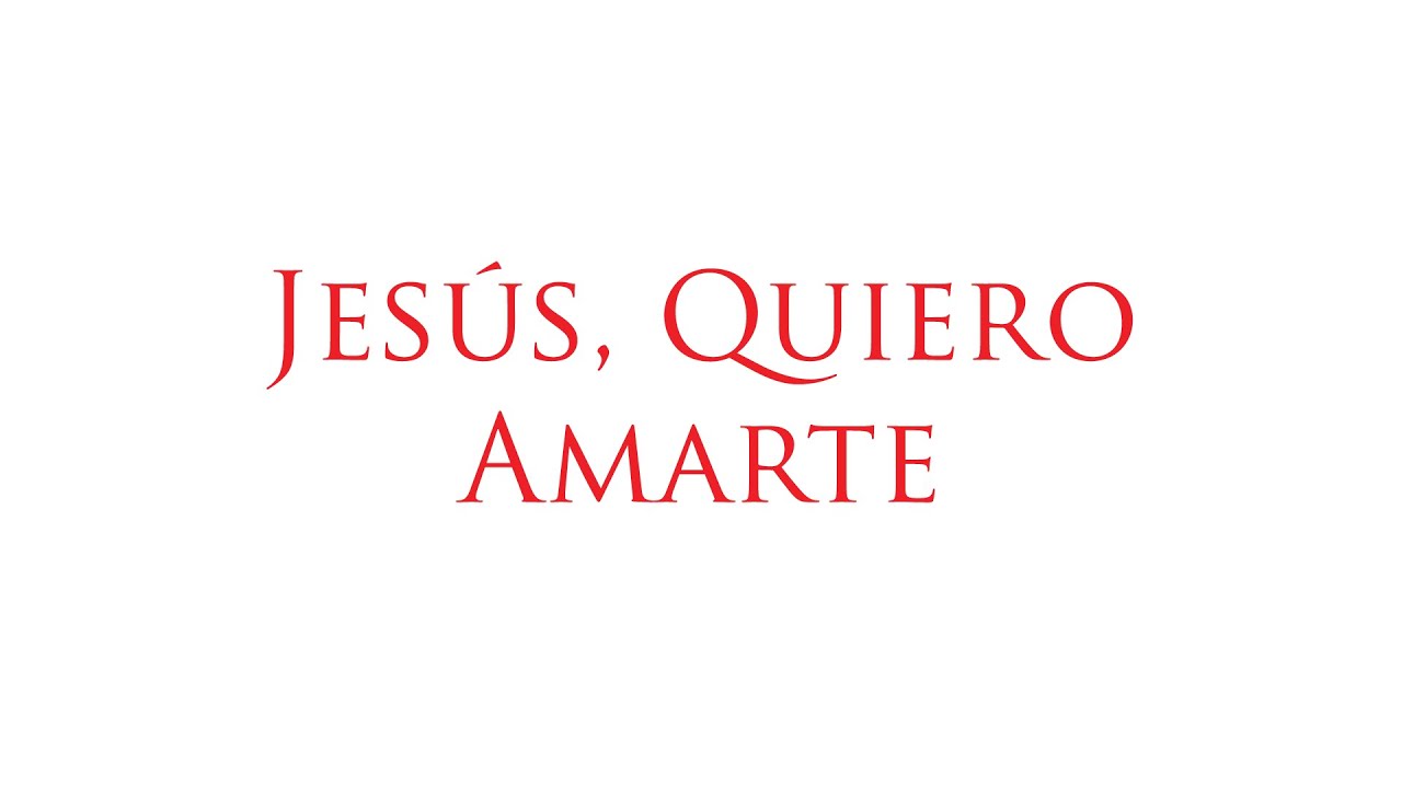 JESÚS, QUIERO AMARTE