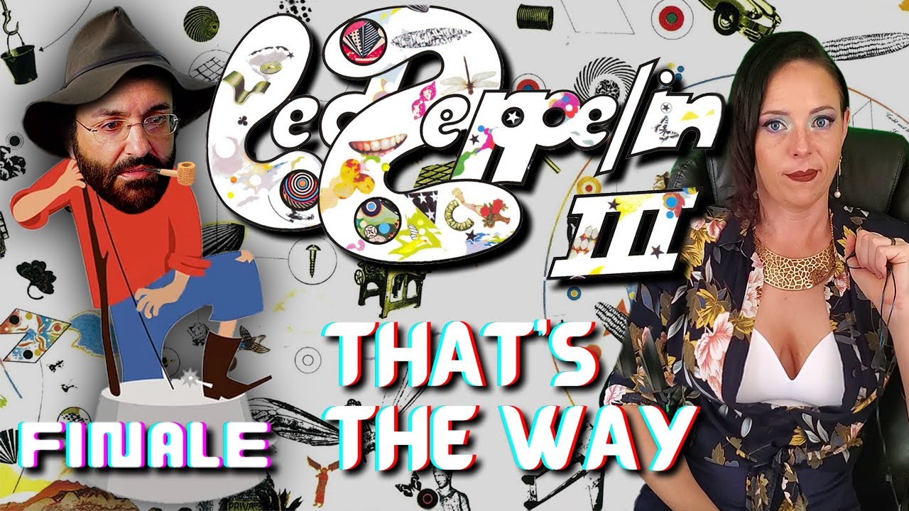 Zeppelin III Finale [Led Zeppelin Reaction] That's the Way, Bron-Y-Aur Stomp, Hats Off to Roy Harper