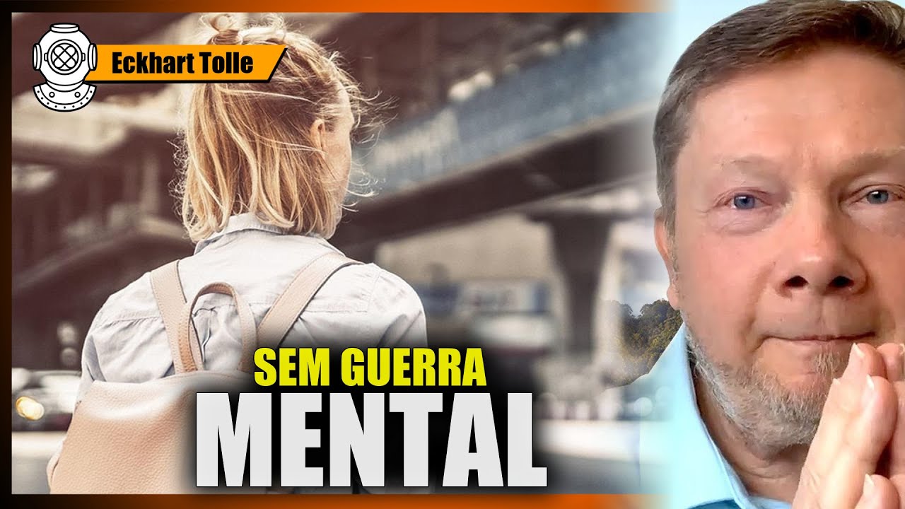 ECKHART TOLLE,  Pare de Entrar em Guerras Mentais