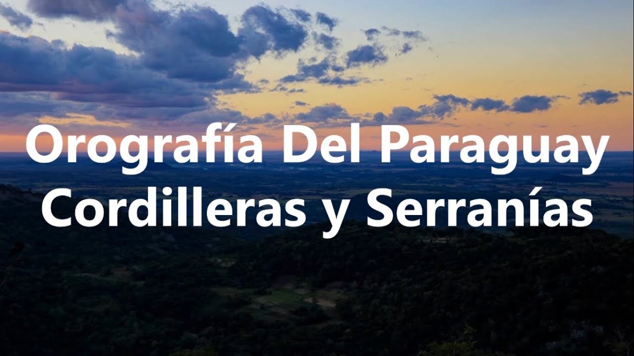 OROGRAFÍA DEL PARAGUAY | CORDILLERAS Y SERRANÍAS