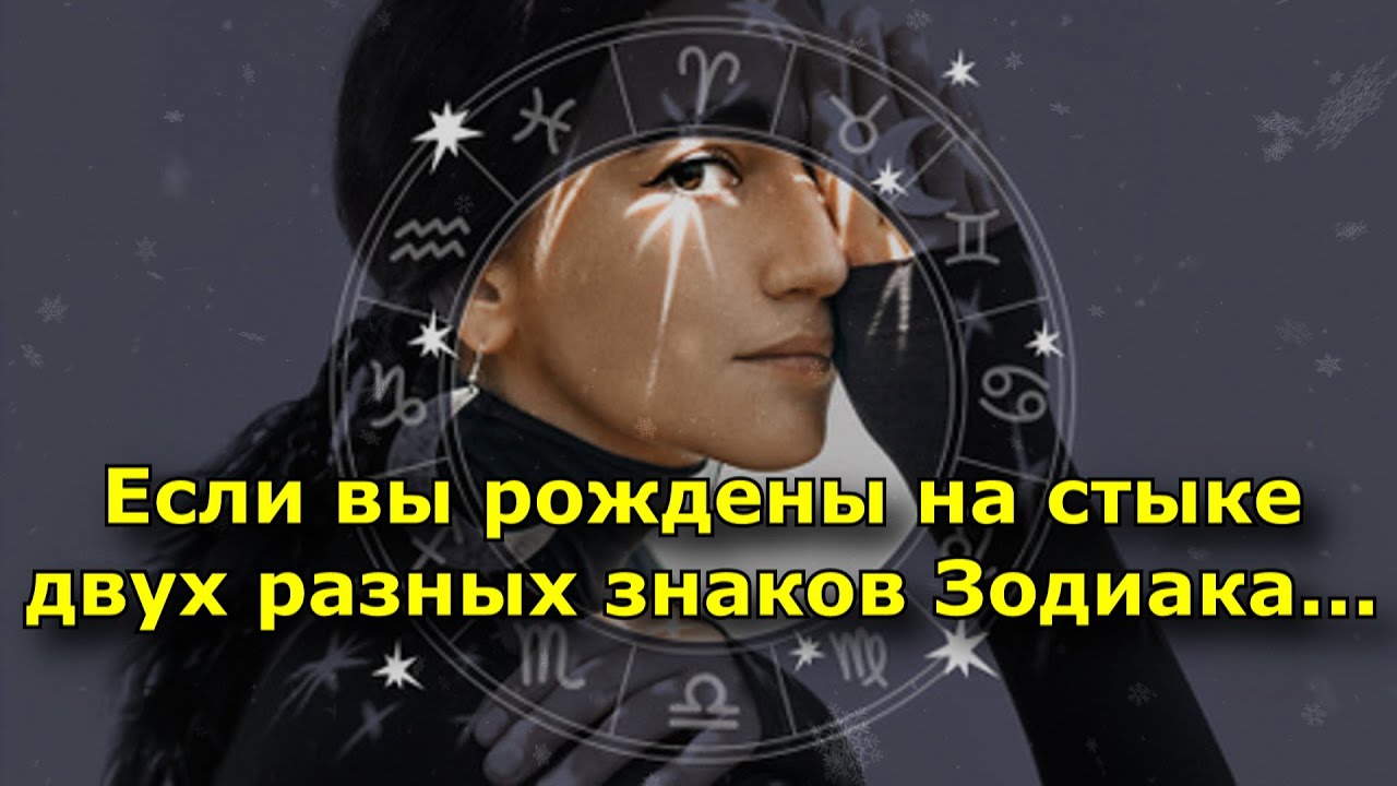 Если вы рождены на стыке двух разных знаков Зодиака — вы уникальны!