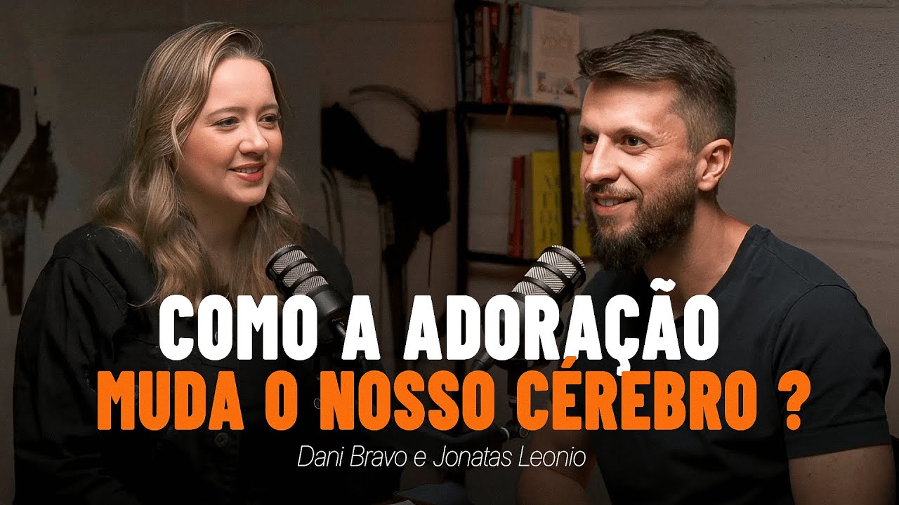 O que acontece no seu c&eacute;rebro quando voc&ecirc; adora - Podcast  Divinamente Jonatas Leonio e Dani Bravo.