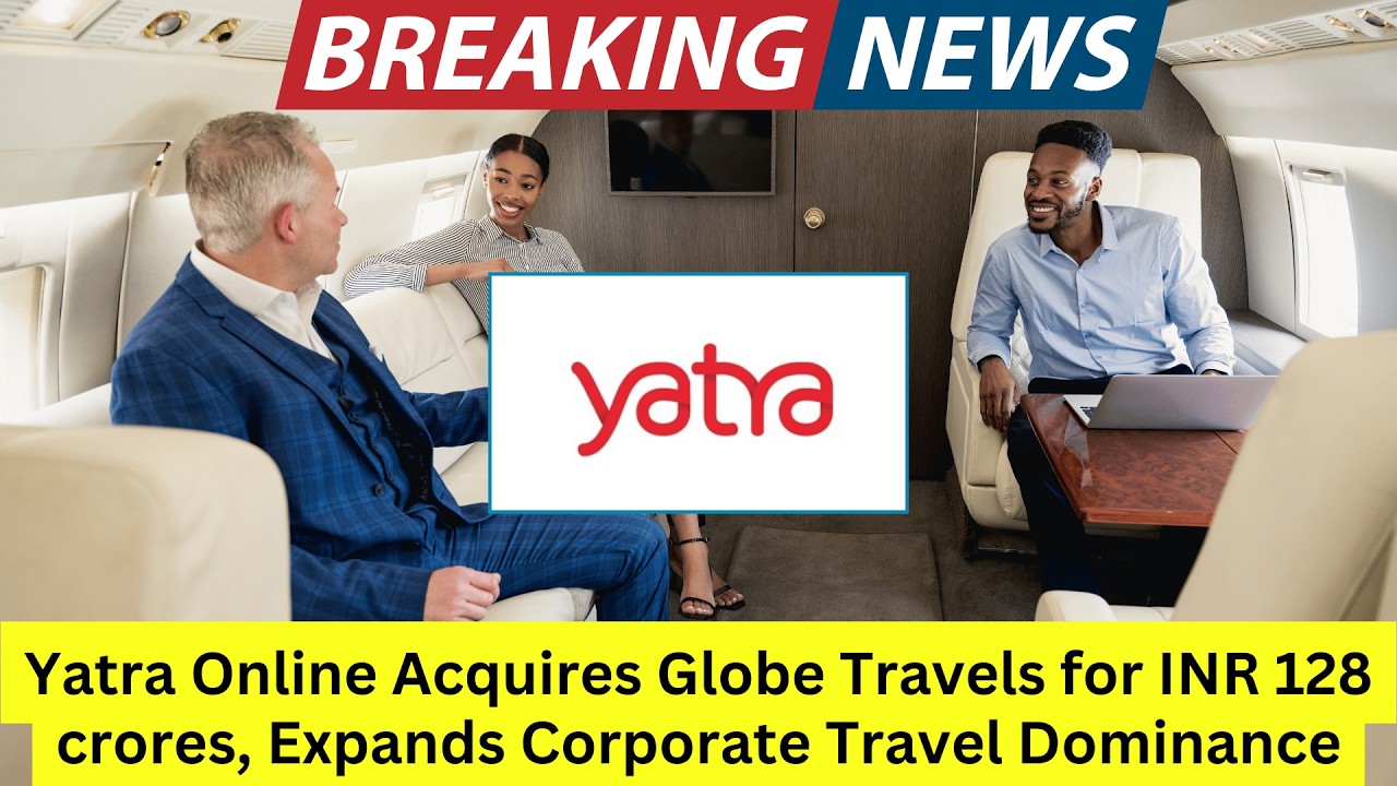 Yatra Online Acquires Globe Travels for INR 128 crores, Expands Corporate Travel Dominance #yatra