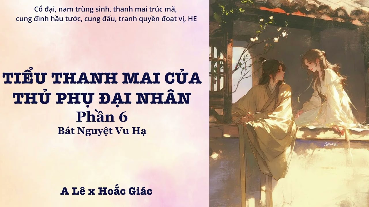【Truyện Ngôn Tình】(6) TIỂU THANH MAI CỦA THỦ PHỤ ĐẠI NHÂN - Bát Nguyệt Vu Hạ Phần 6 | Wolfika