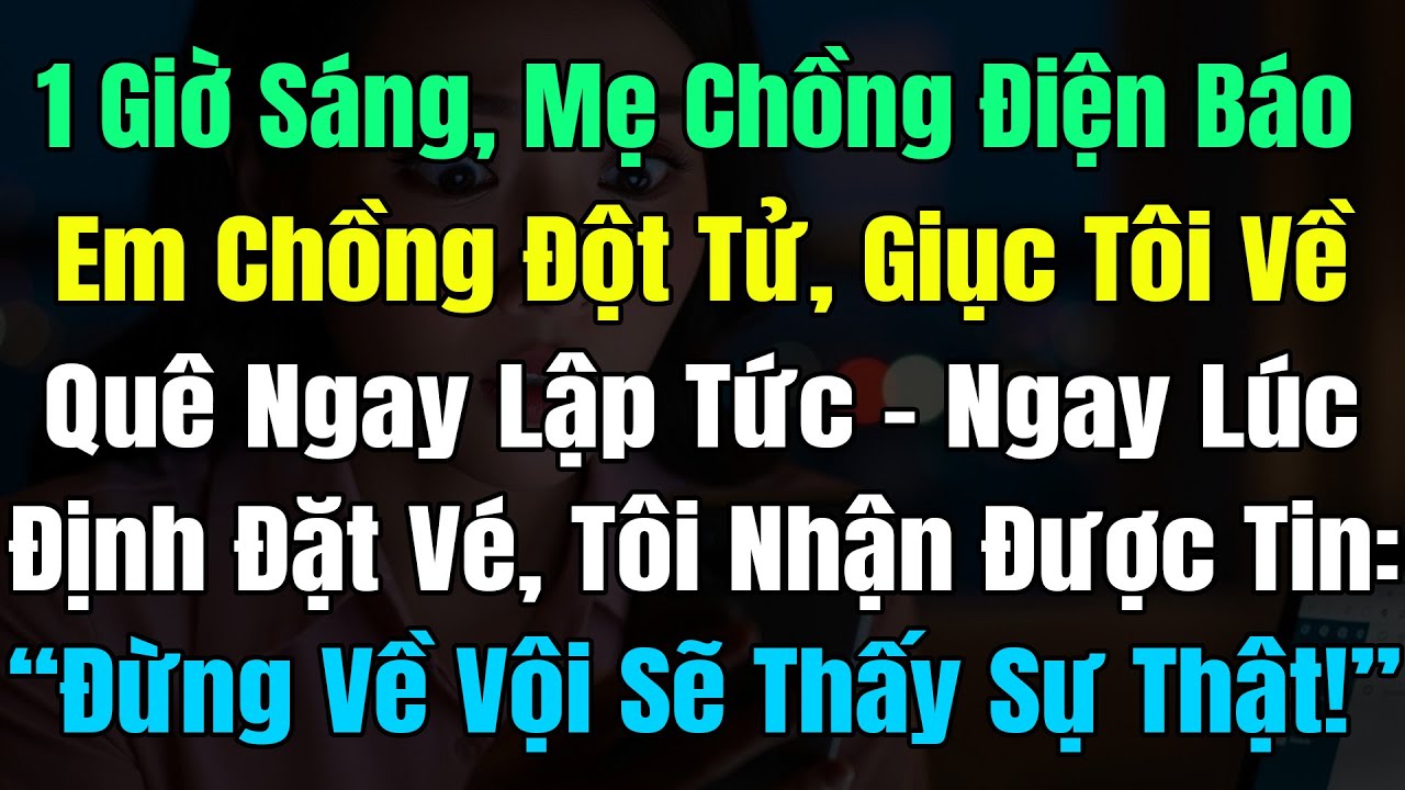 1h Sáng, Mẹ Chồng Điện Báo Em Chồng Đột Tử, Giục Tôi Về Quê Ngay Lập Tức, Ngay Lúc Định Đặt Vé Thì..