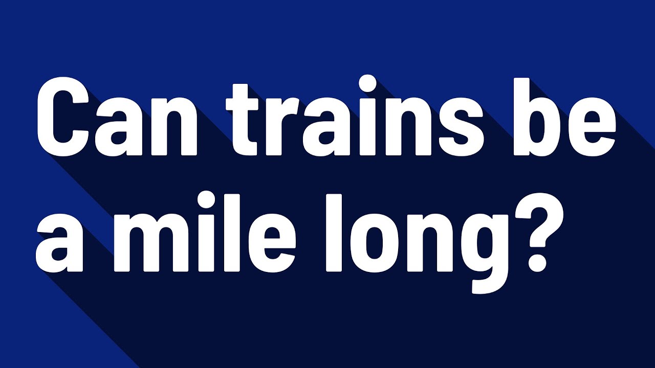 Can trains be a mile long?