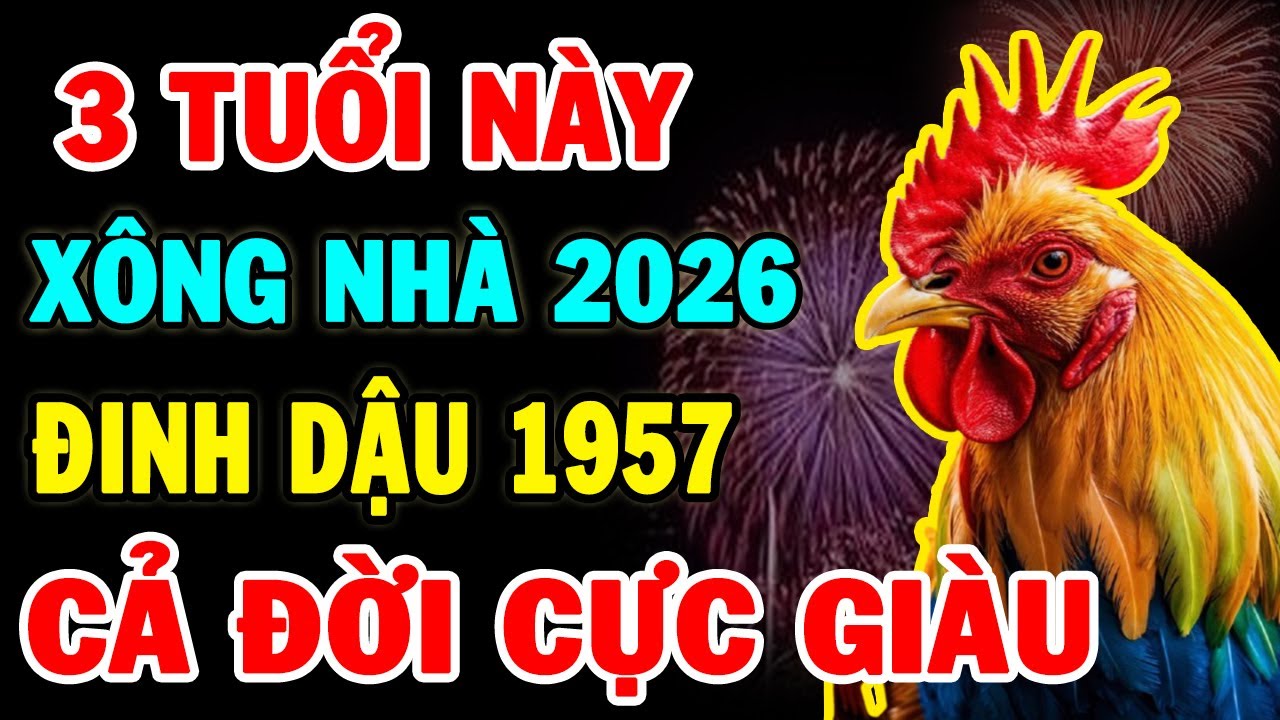 3 Tuổi Này Cứ Xông Nhà 2026 Cho Đinh Dậu 1957 Kiểu Gì Cũng GIÀU SANG PHÚ QUÝ Tiền Bạc Chật Két