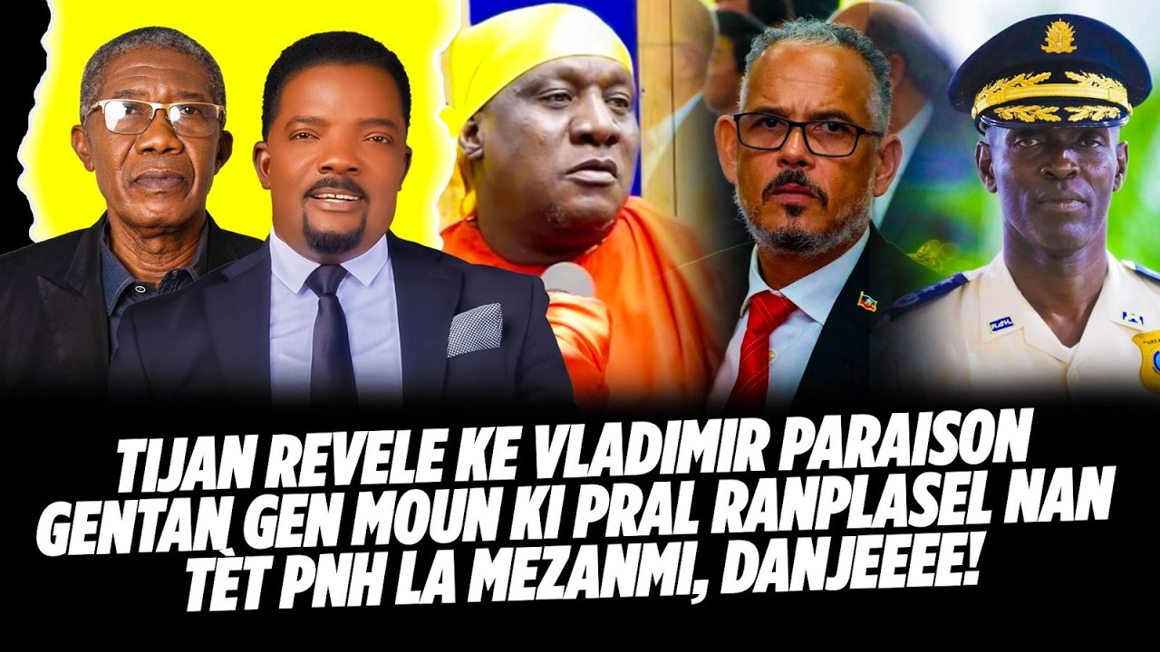 TIJAN REVELE KE VLADIMIR PARAISON GENTAN GEN MOUN KI PRAL RANPLASEL NAN T&Egrave;T PNH LA MEZANMI, DANJEEE