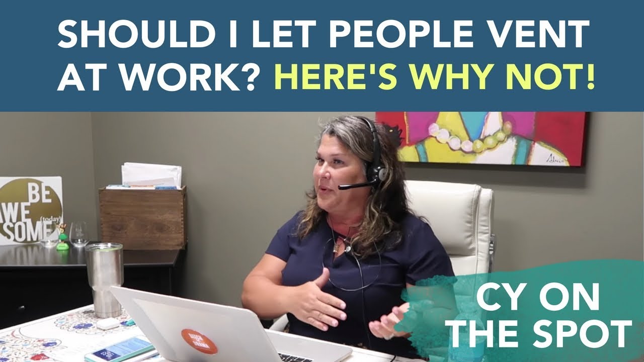 Should I Let People Vent at Work? Here's Why NOT