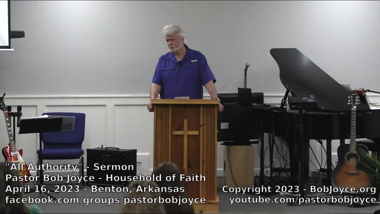 All Authority (Sermon - April 16, 2023) Pastor Bob Joyce, Household of Faith, Benton, Arkansas