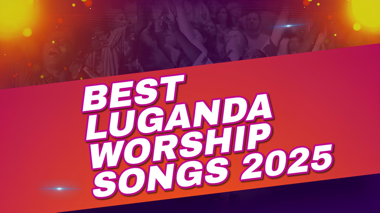 BEST LUGANDA WORSHIP SONGS 2025 | NONSTOP LUGANDA WORSHIP MUSIC 2025