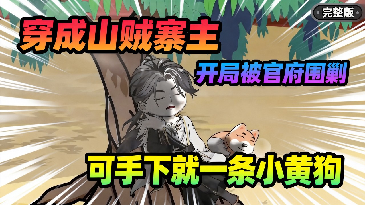 【一口气看完】现代青年穿成仙武乱世的山贼大当家，手下就五个文盲土贼 + 一条小黄狗，开局被其他贼寨围攻、官府围剿，穷到集体失业饿肚子……