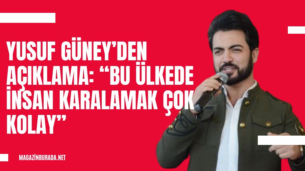 Yusuf Güney’den açıklama: “Bu ülkede insan karalamak çok kolay”