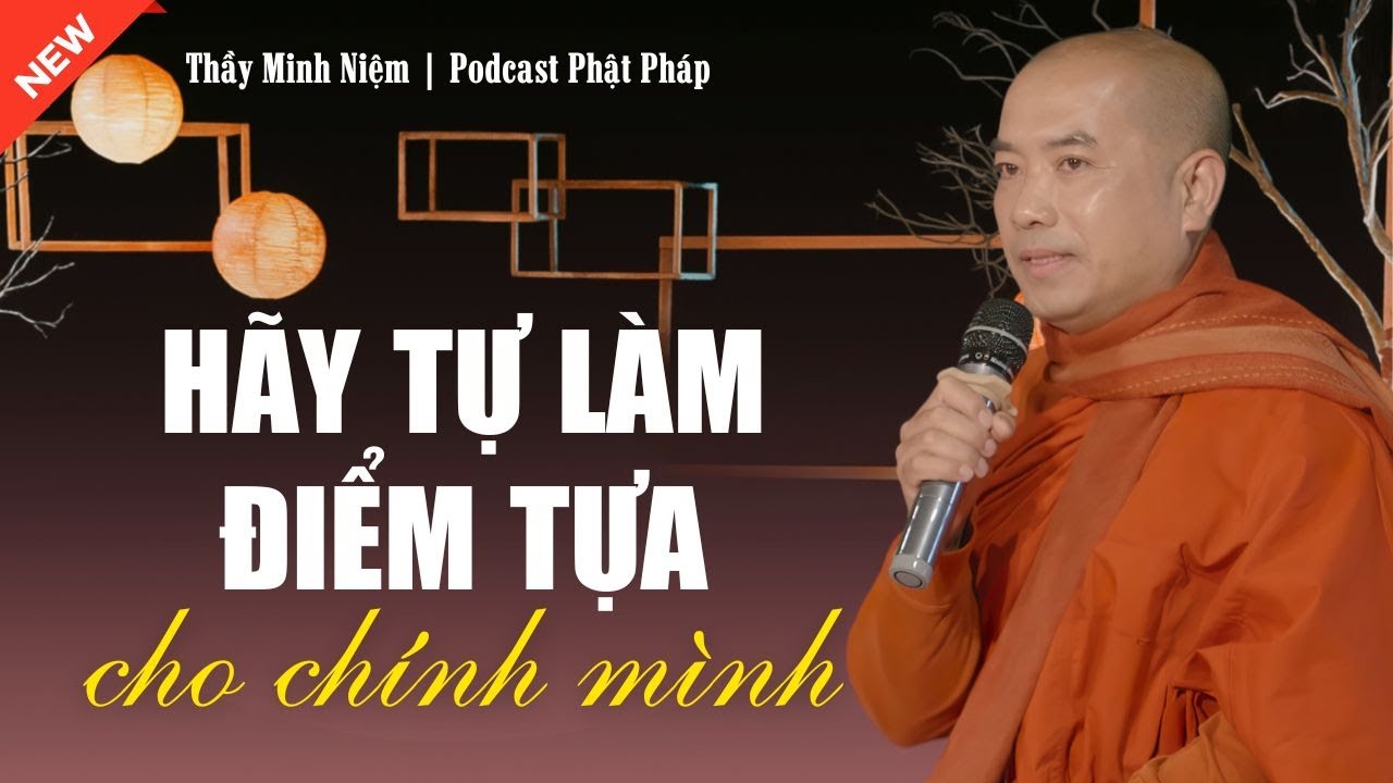 Hãy Tự Làm Điểm Tựa Cho Chính Mình | Thầy Minh Niệm