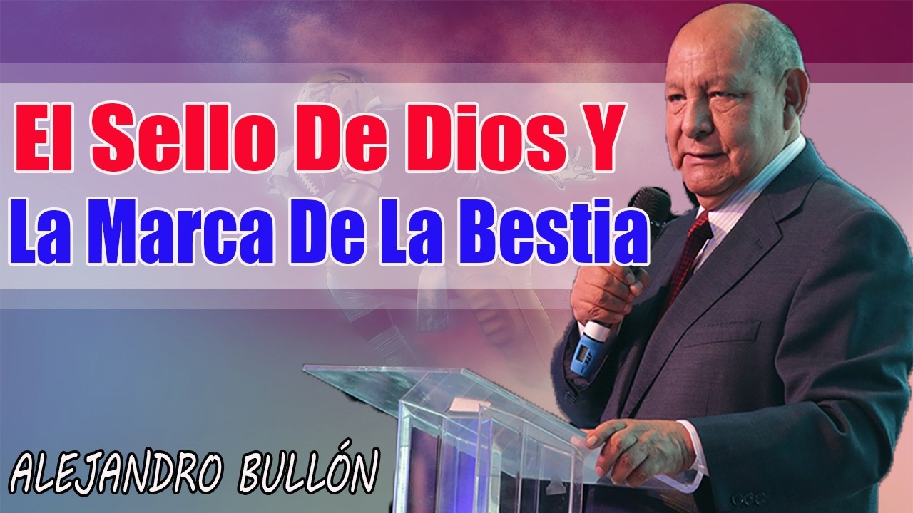 El Sello De Dios Y La Marca De La Bestia - Pastor Alejandro Bullón