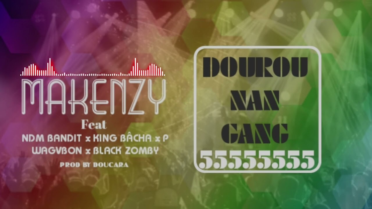 (COLLECTIFS DOUROUNAN GANG 🖐️)MAKENZY feat NDM BANDIT~KING BÂCHA~P WAGABON~BLACK ZOMBIE