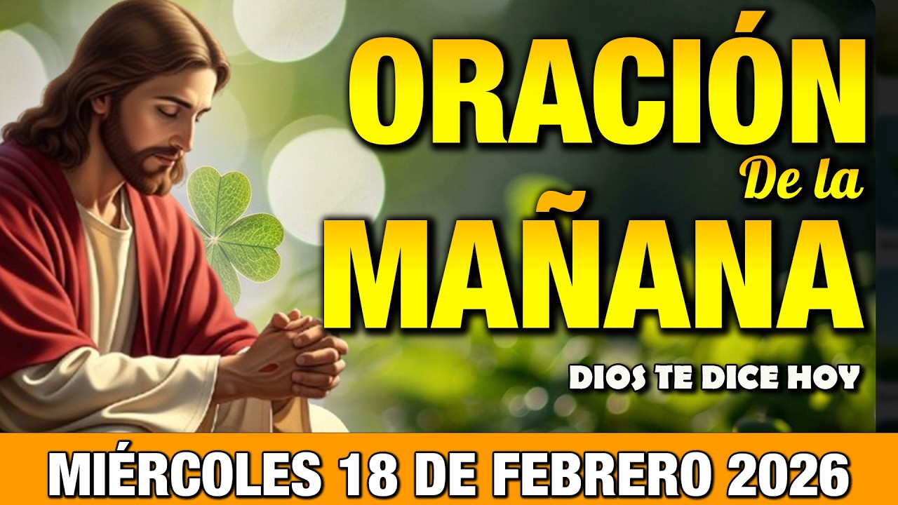 Oración de la Mañana de Hoy Miércoles 18 de Febrero l Comienza Tu Día Con Dios