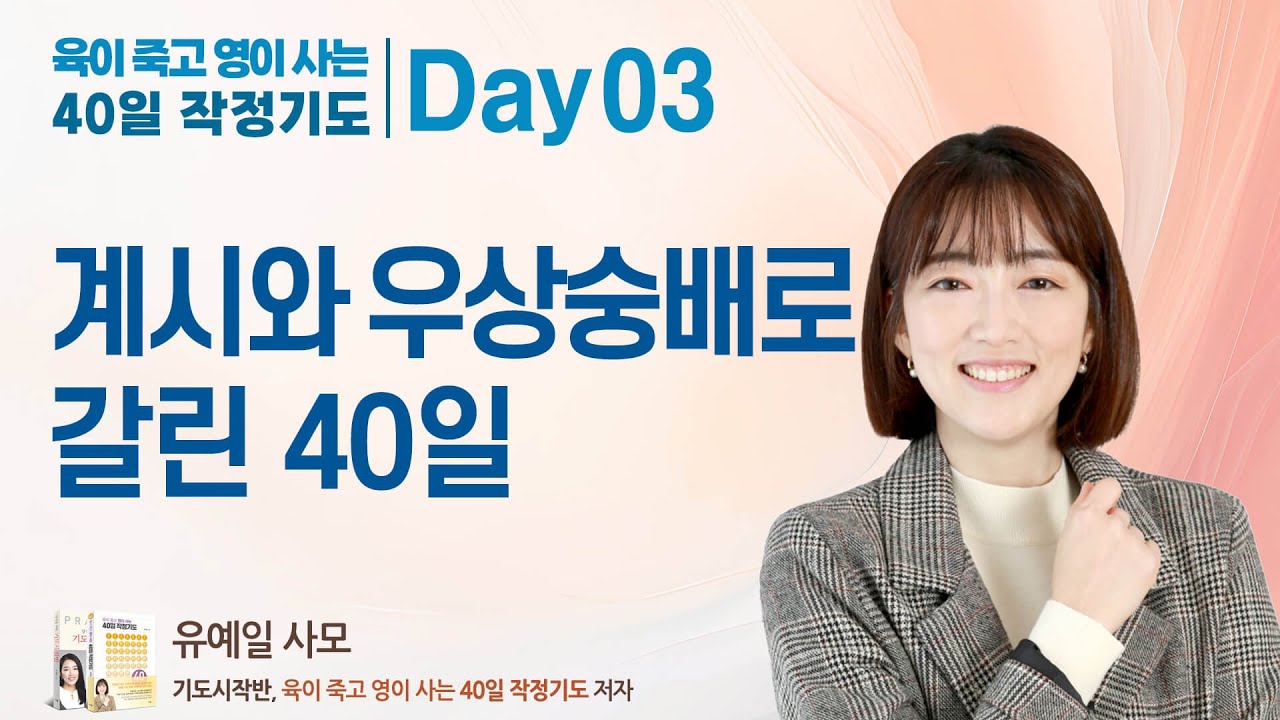 Day 3. 계시와 우상숭배로 갈린 40일 (출애굽기 24장-32장) :  육이 죽고 영이 사는 40일 작정기도 , 유예일 사모