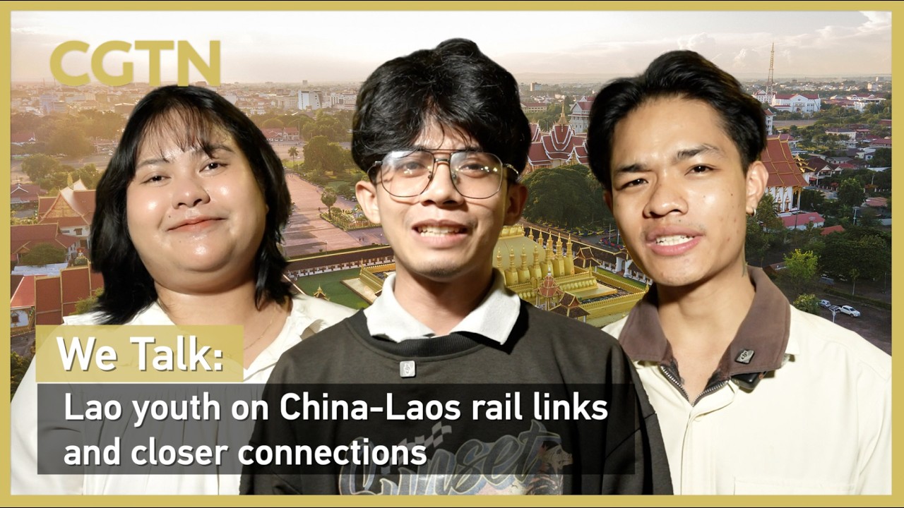 We Talk: Lao youth on China-Laos rail links and closer connections