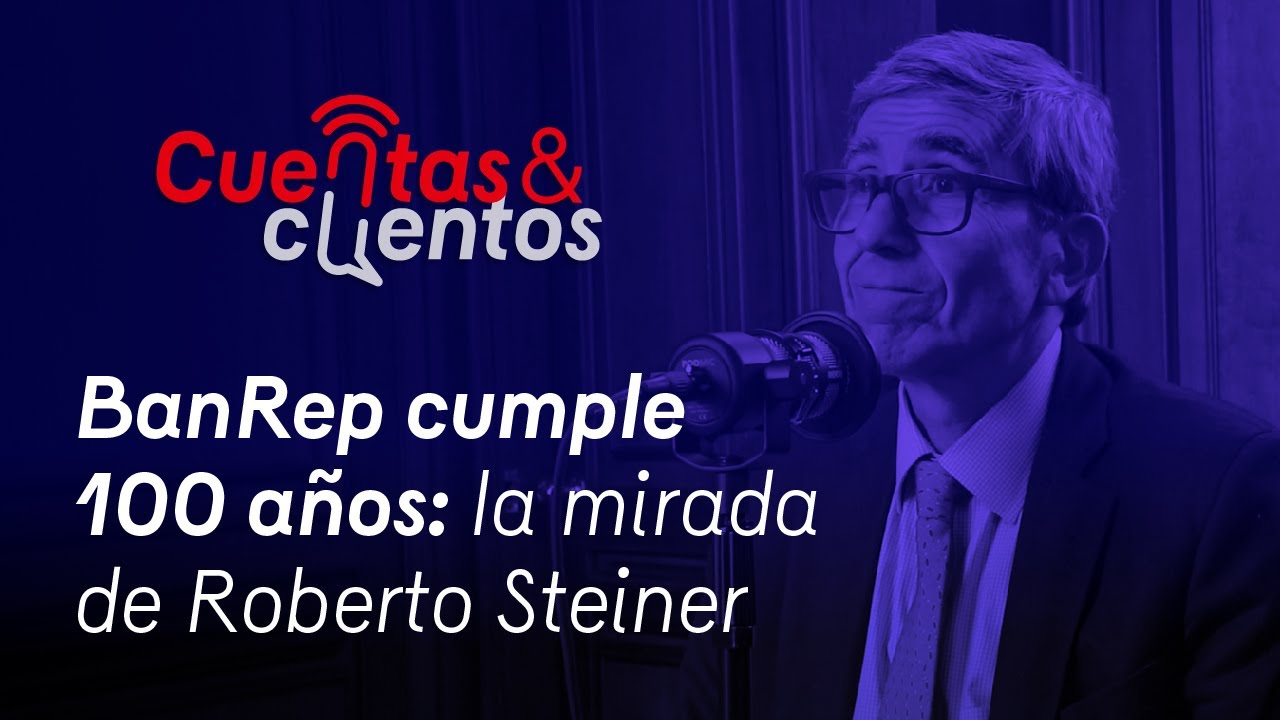 E7: BanRep cumple 100 a&ntilde;os: la mirada de Roberto Steiner - Cuentas y Cuentos