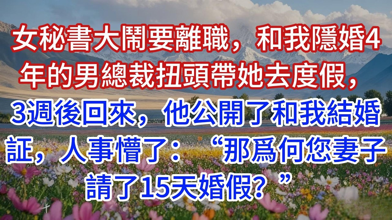 女秘書大鬧要離職，和我隱婚4年的男總裁扭頭帶她去度假，3週後回來，他公開了和我結婚証，人事懵了：“那爲何您妻子請了15天婚假？”