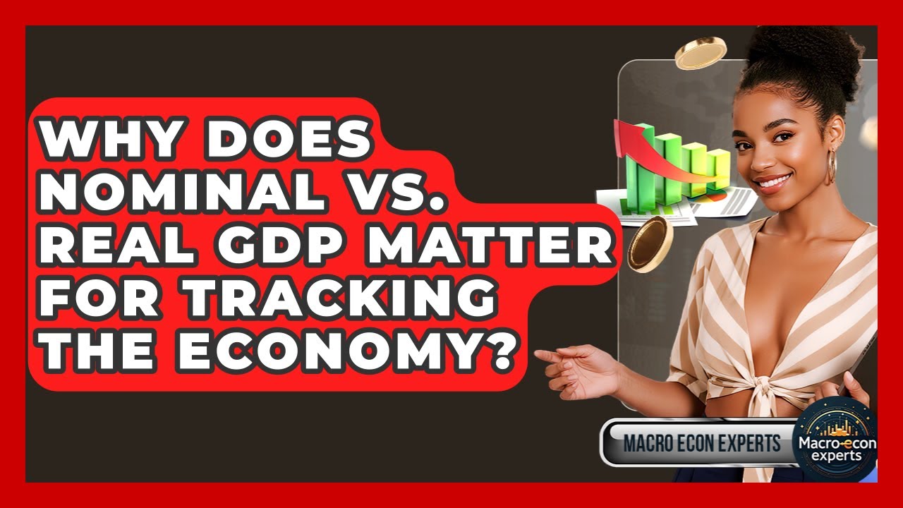 Why Does Nominal Vs. Real GDP Matter For Tracking The Economy? - Macroecon Experts