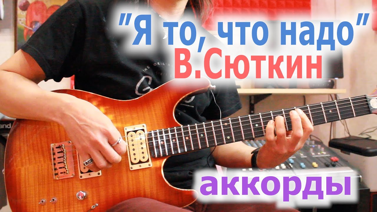 В Сюткин_Я то, что надо_аккорды