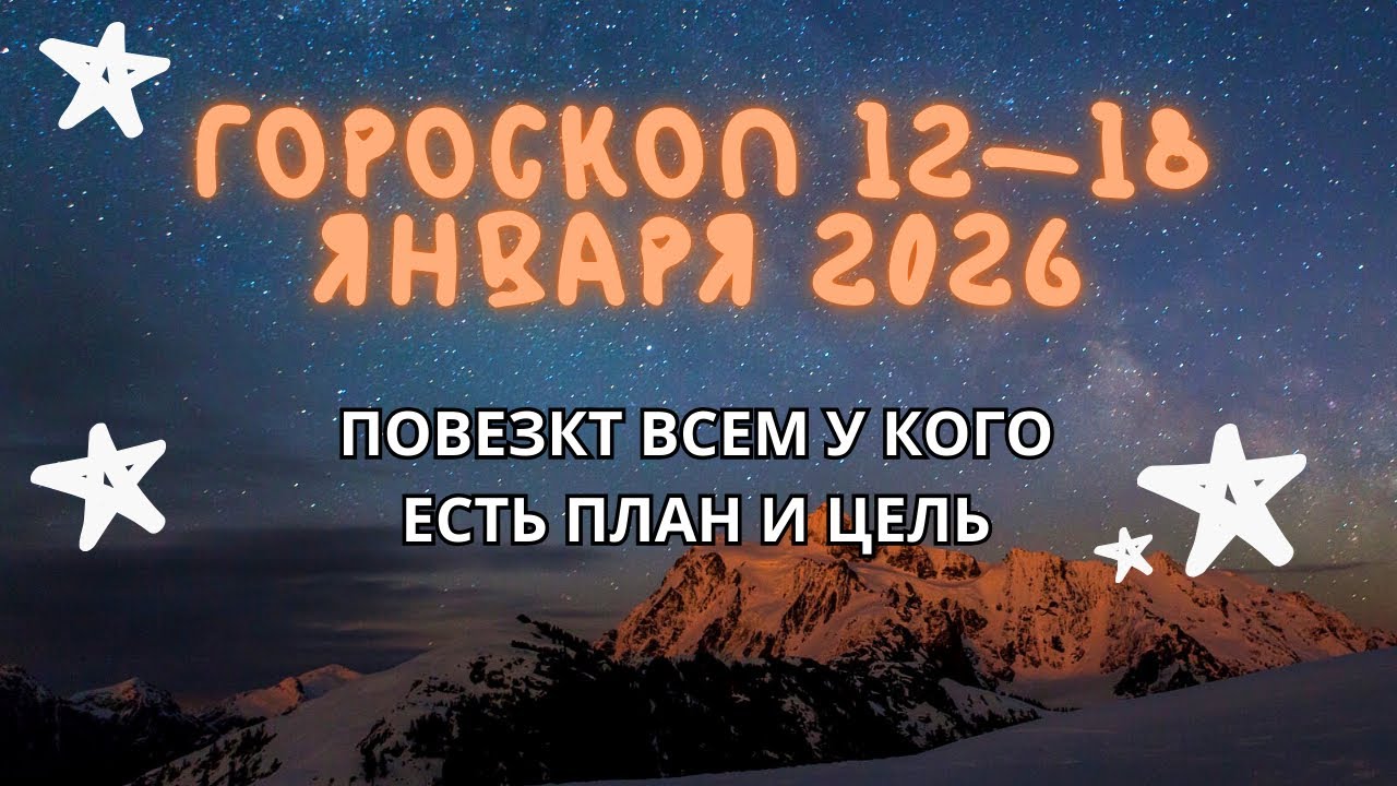 ГОРОСКОП 12-18 ЯНВАРЯ 2026. ВОЗМОЖНОСТИ ДЛЯ ВСЕХ ЗНАКОВ. 