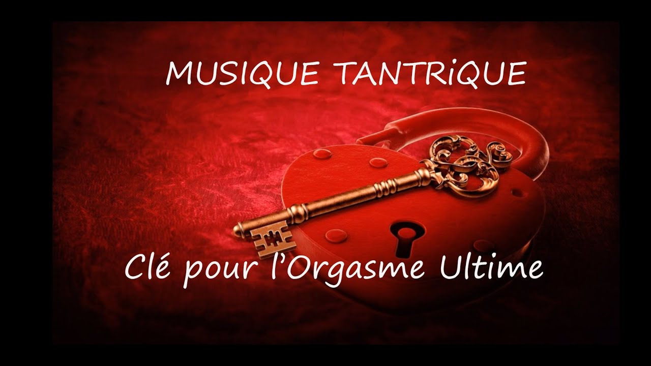 Cl&eacute; pour l'orgasme ultime musique tantrique.