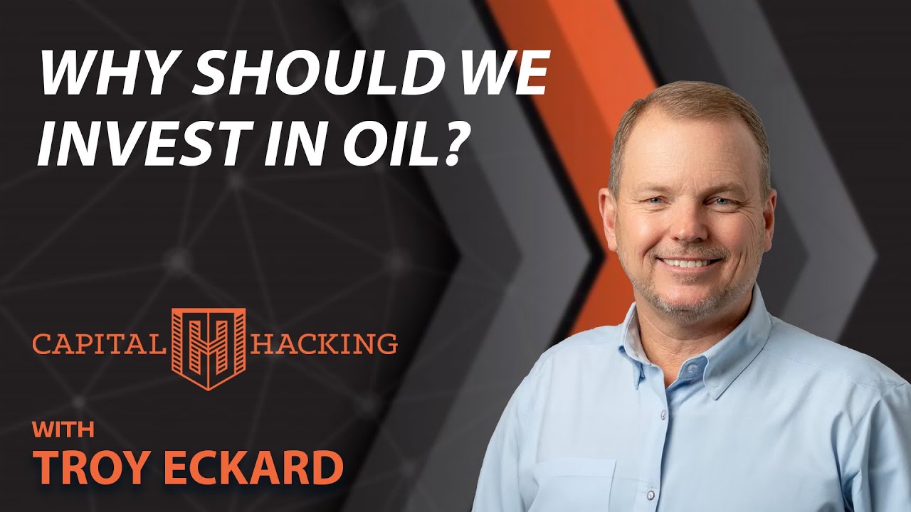 Why should we invest in Oil | Troy Eckard | Capital Hacking