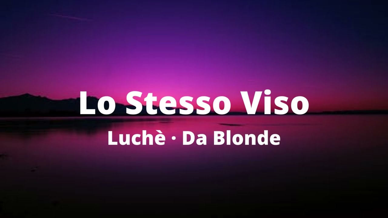 Lo Stesso Viso Luch&egrave; &middot; Da Blonde (con testo)