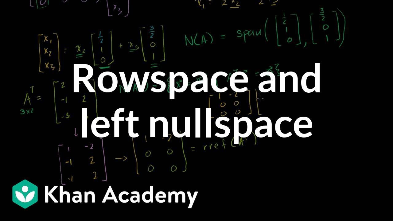 Rowspace and left nullspace | Matrix transformations | Linear Algebra | Khan Academy