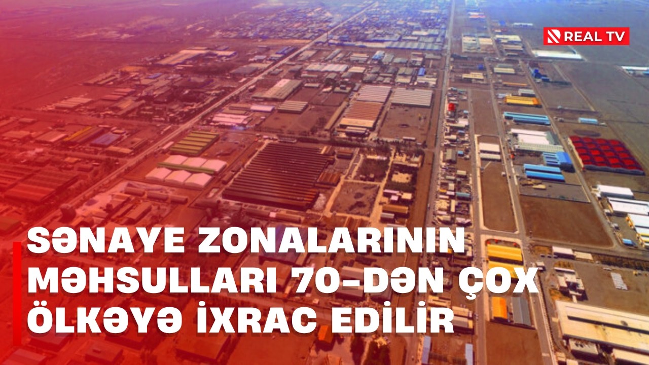 Sənaye zonalarının məhsulları 70-dən çox ölkəyə ixrac edilir