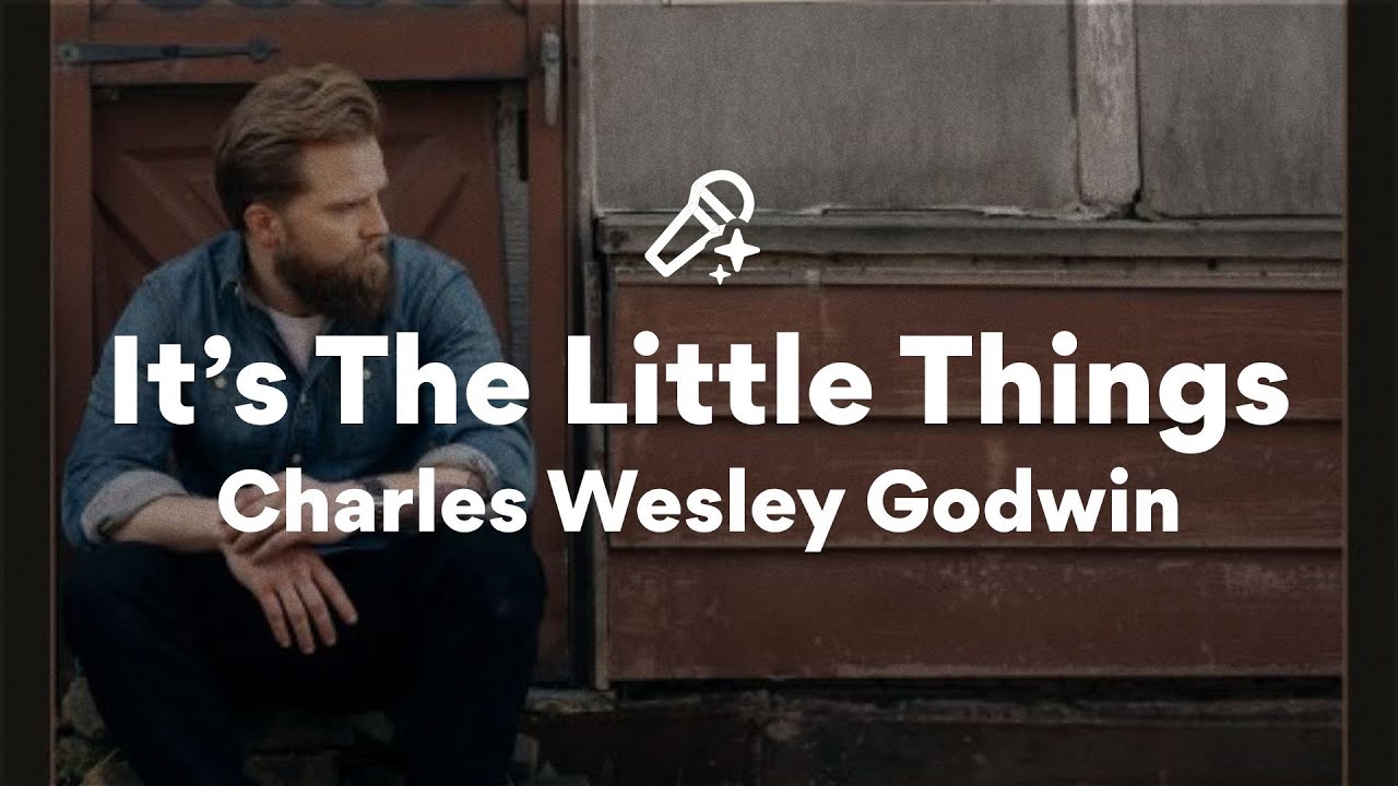Charles Wesley Godwin, It’s The Little Things (Lyrics)