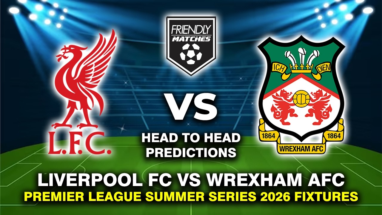 LIVERPOOL VS WREXHAM AFC PRE-SEASON TOUR 2026 DATE, FIXTURES & PREDICTIONS