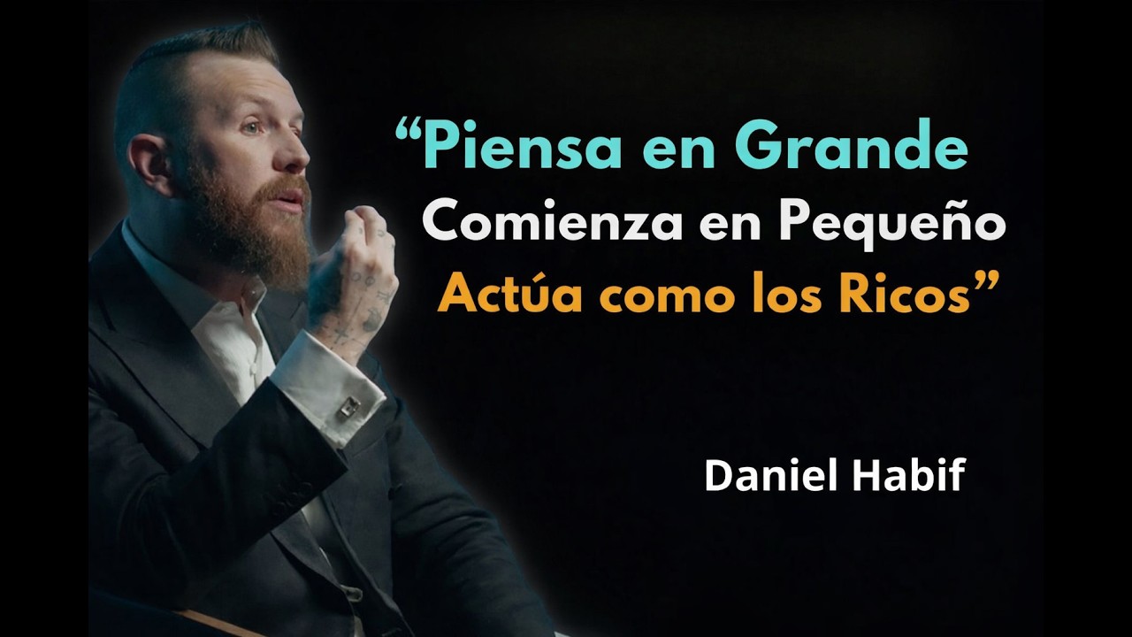 Piensa en Grande,  Comienza  en Pequeño , Actúa como los Ricos: Secretos de  Riqueza | Daniel Habif
