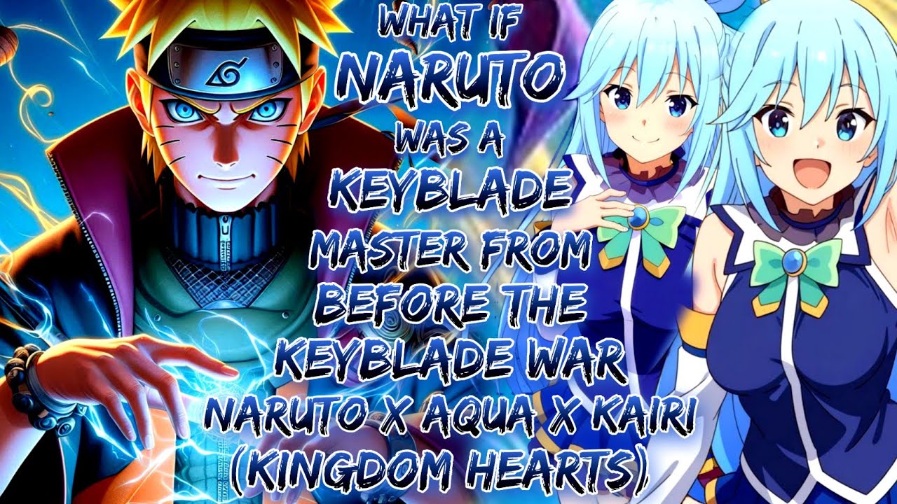 What If Naruto Was A Keyblade Master From Before Keyblade War Naruto x Aqua x Kairi (Kingdom Hearts)