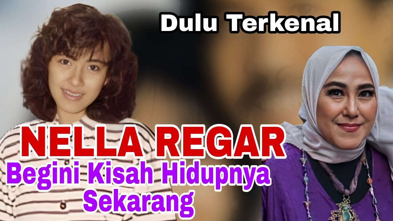 Nella Regar Dulu Terkenal Bagaimana keadaannya sekarang