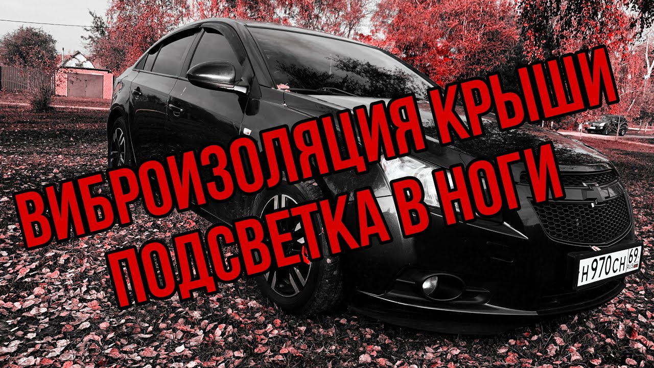Виброизоляция крыши. Подсветка в ноги. Шевроле Круз. Chevrolet Cruze. Тюнинг своими руками.