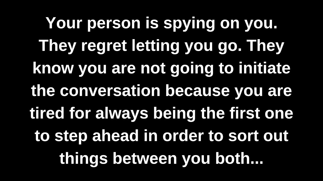 Your person is spying on you. They regret letting you go. They know you are not going to initiate...