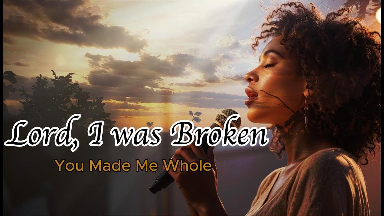 Lord, I Was Broken – You Made Me Whole | Powerful Worship Songs
