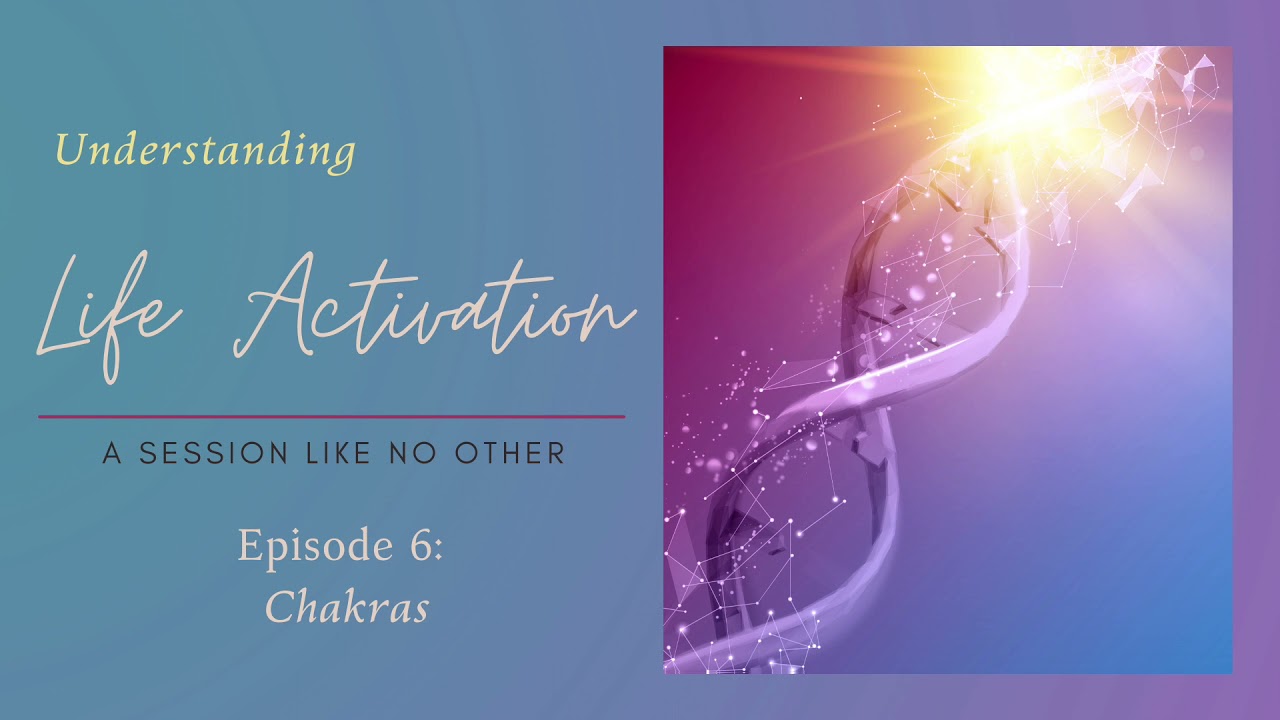 Understanding Life Activation 6: Chakras
