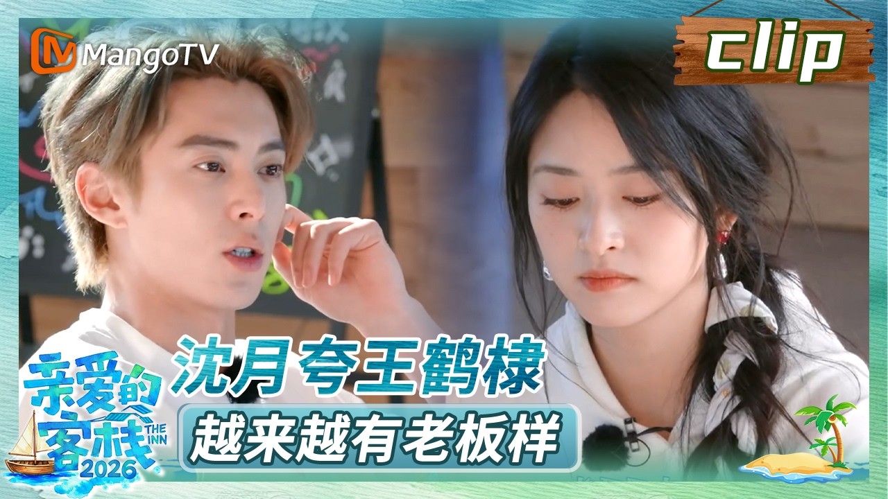 【Clip】《亲爱的&middot;客栈2026》EP05：沈月夸王鹤棣越来越有老板样 | The Inn 2026 | MangoTV Lifestyle