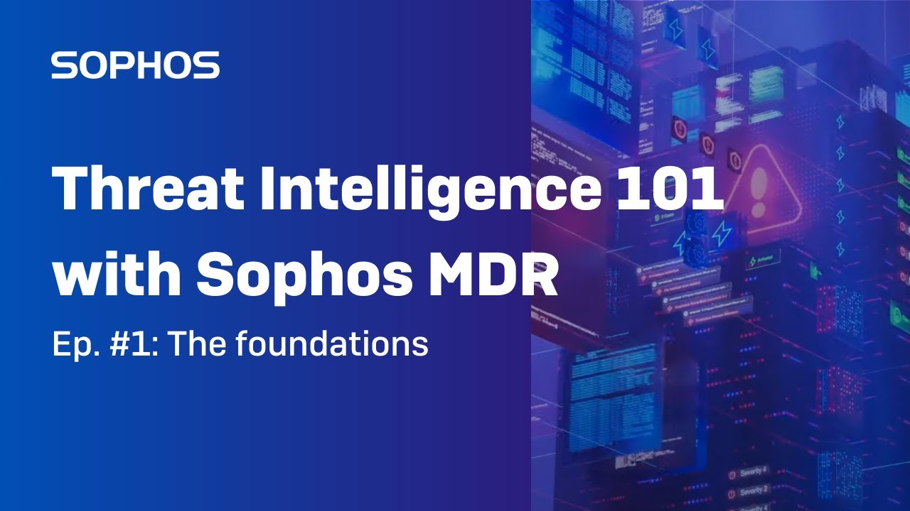Threat Intelligence 101 with Sophos MDR (Ep. #1): The foundations