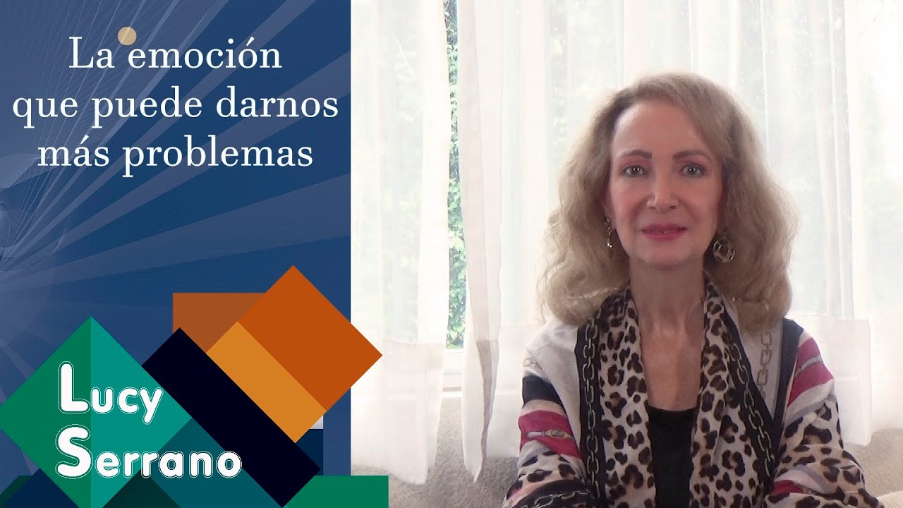 La emoción que puede darnos más problemas - Lucy Serrano