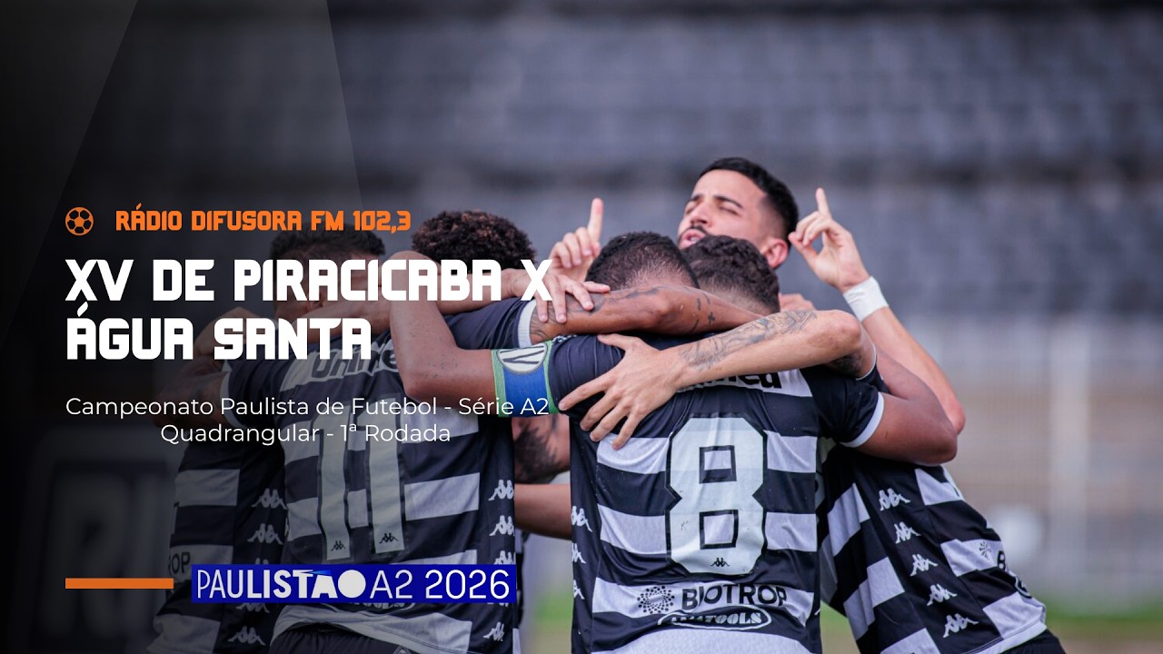 AO VIVO: XV DE PIRACICABA X ÁGUA SANTA | PAULISTÃO A2 2026 | QUADRANGULAR - 1ª RODADA