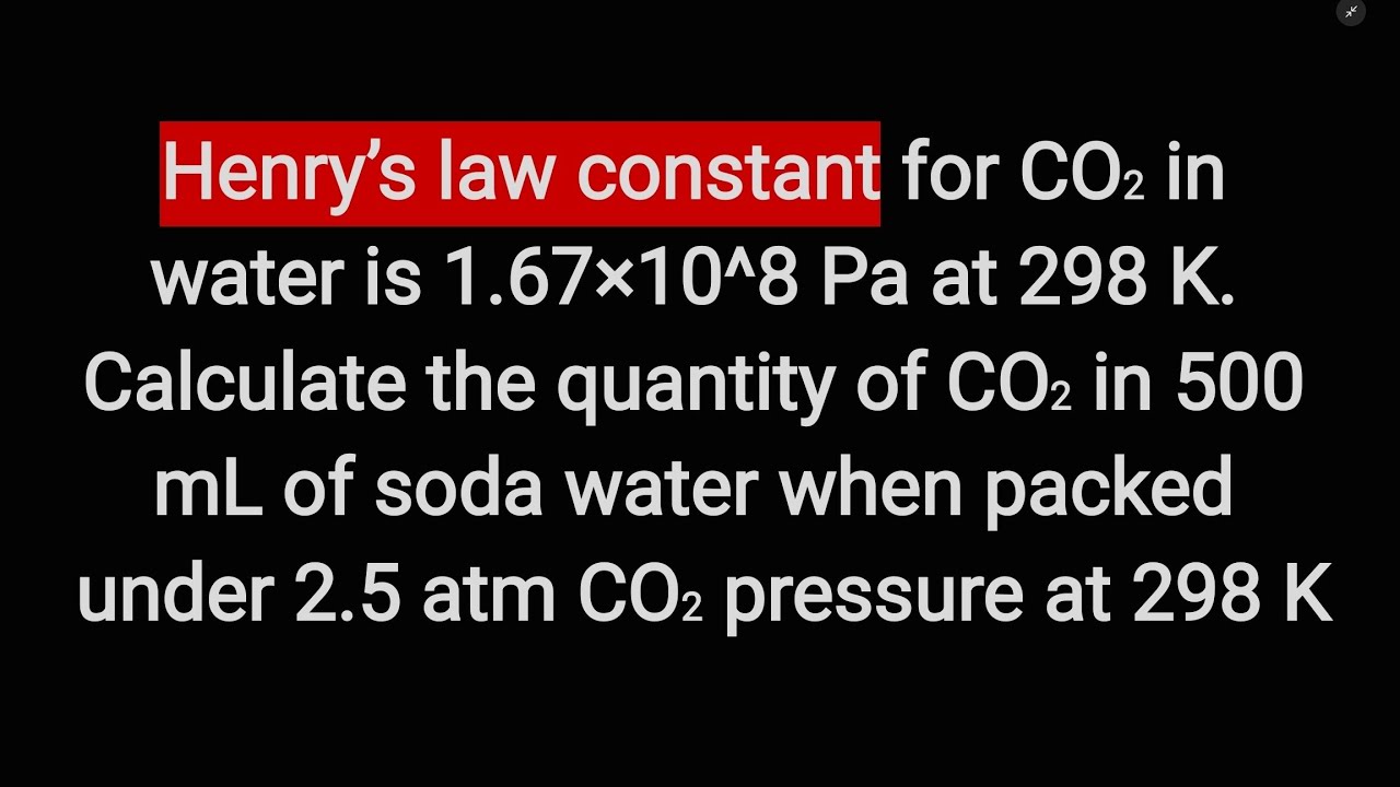 Henry’s law constant for CO2 in water is 1.67×10^8 Pa at 298 K. Calculate the quantity of CO2 in 500