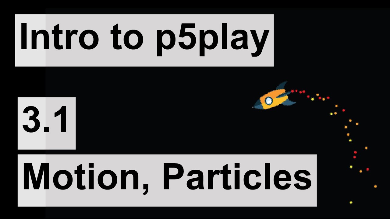 Intro to p5play - 3.1 - Motion, particles